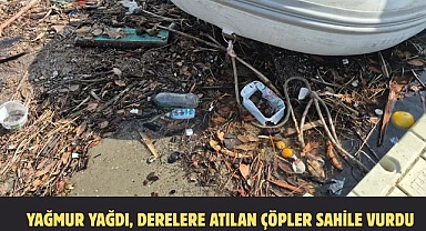 YAĞMUR YAĞDI, DERELERE ATILAN ÇÖPLER SAHİLE VURDU