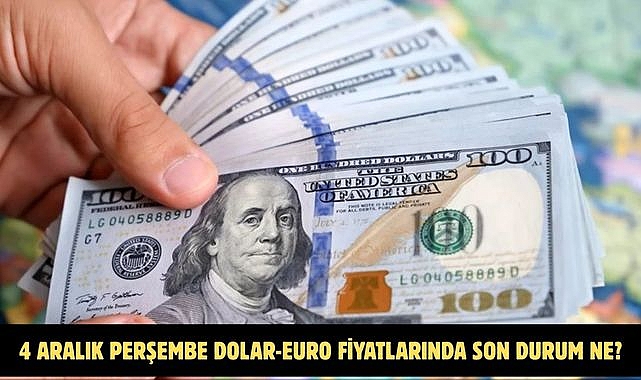 04 ARALIK PERŞEMBE  DOLAR-EURO FİYATLARINDA SON DURUM NE?