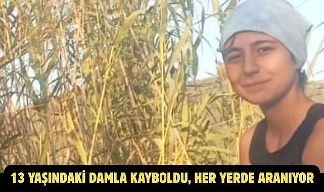 13 Yaşındaki Damla Kayboldu, Her Yerde Aranıyor