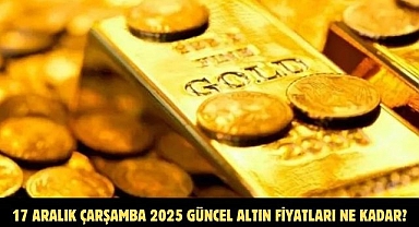 17 ARALIK ÇARŞAMBA 2025 GÜNCEL ALTIN FİYATLARI NE KADAR?