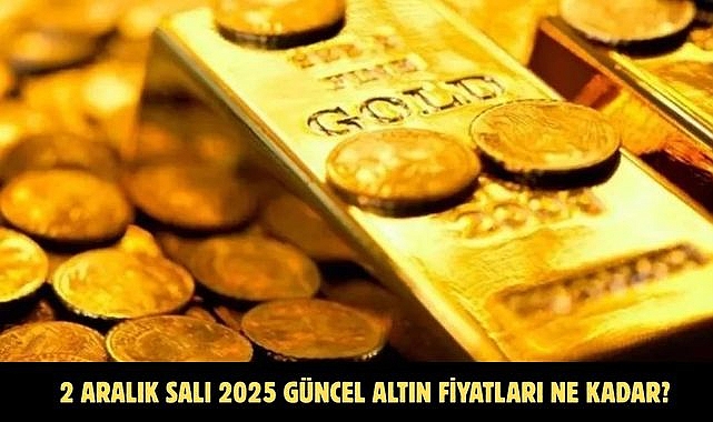 2 ARALIK SALI 2025 GÜNCEL ALTIN FİYATLARI NE KADAR?