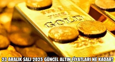 23 ARALIK SALI 2025 GÜNCEL ALTIN FİYATLARI NE KADAR?