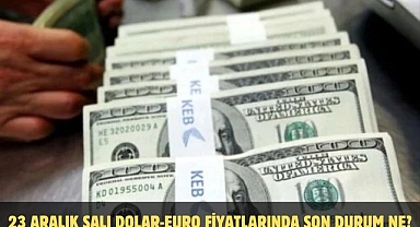 23 ARALIK SALI DOLAR-EURO FİYATLARINDA SON DURUM NE?