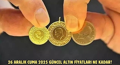 26 ARALIK CUMA 2025 GÜNCEL ALTIN FİYATLARI NE KADAR?