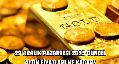 29 ARALIK PAZARTESİ 2025 GÜNCEL ALTIN FİYATLARI NE KADAR?
