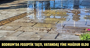 BODRUM’DA FOSEPTİK TAŞTI, VATANDAŞ YİNE MAĞDUR OLDU
