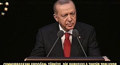 CUMHURBAŞKANI ERDOĞAN: TÜRKİYE, DİK DURUŞUYLA TAKDİR TOPLUYOR