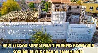 HADİ ESKİŞAR KONAĞI’NDA YIPRANMIŞ KISIMLARIN SÖKÜMÜ BÜYÜK ORANDA TAMAMLANDI