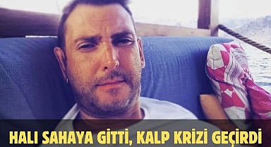 HALI SAHAYA GİTTİ, KALP KRİZİ GEÇİRDİ