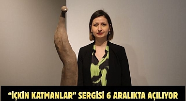 “İÇKİN KATMANLAR” SERGİSİ 6 ARALIKTA AÇILIYOR