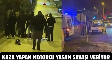 KAZA YAPAN MOTORCU YAŞAM SAVAŞI VERİYOR