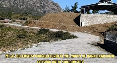 MİLAS BELEDİYESİ MAHALLELERDEKİ YOL YAPIM VE PARKE KAPLAMA ÇALIŞMALARINI SÜRDÜRÜYOR