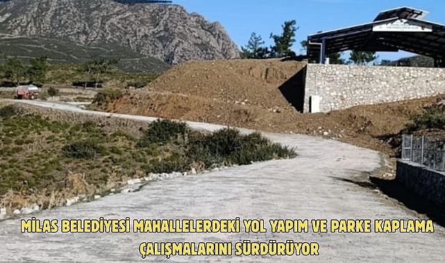 MİLAS BELEDİYESİ MAHALLELERDEKİ YOL YAPIM VE PARKE KAPLAMA ÇALIŞMALARINI SÜRDÜRÜYOR
