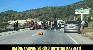 REFÜJE ÇARPAN SÜRÜCÜ HAYATINI KAYBETTİ