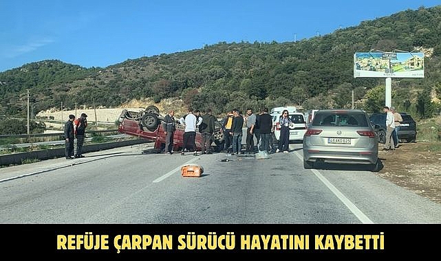REFÜJE ÇARPAN SÜRÜCÜ HAYATINI KAYBETTİ