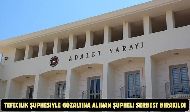 TEFECİLİK ŞÜPHESİYLE GÖZALTINA ALINAN ŞÜPHELİ SERBEST BIRAKILDI