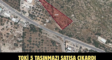 TOKİ 5 TAŞINMAZI SATIŞA ÇIKARDI