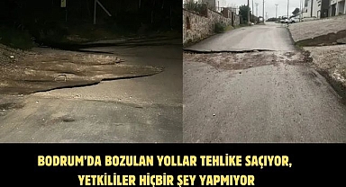 BODRUM’DA BOZULAN YOLLAR TEHLİKE SAÇIYOR, YETKİLİLER HİÇBİR ŞEY YAPMIYOR