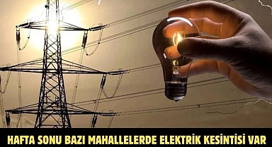Hafta Sonu Bazı Mahallelerde Elektrik Kesintisi Var