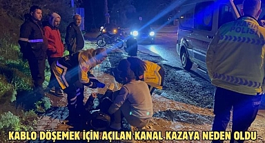 Kablo döşemek için açılan kanal kazaya neden oldu