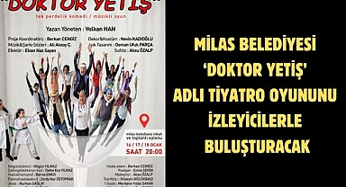 MİLAS BELEDİYESİ ‘DOKTOR YETİŞ’ ADLI TİYATRO OYUNUNU İZLEYİCİLERLE BULUŞTURACAK