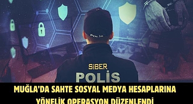 MUĞLA’DA SAHTE SOSYAL MEDYA HESAPLARINA YÖNELİK OPERASYON DÜZENLENDİ