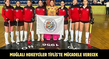MUĞLALI HOKEYCİLER TİFLİS’TE MÜCADELE VERECEK
