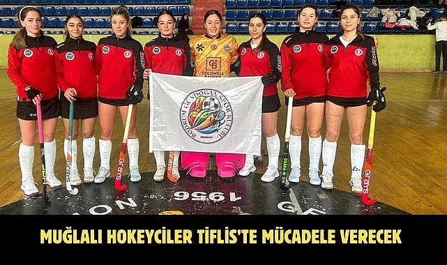 MUĞLALI HOKEYCİLER TİFLİS’TE MÜCADELE VERECEK