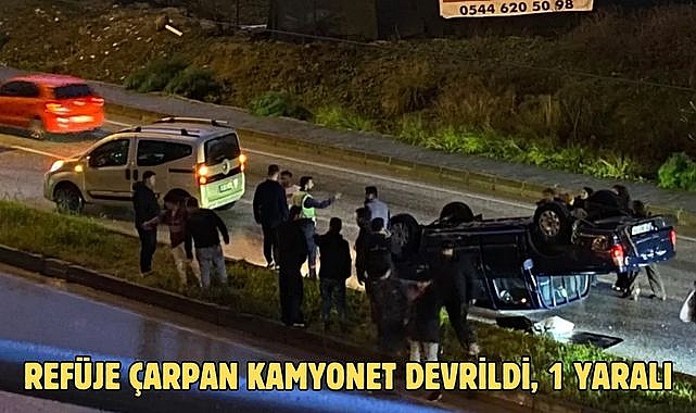 Refüje çarpan kamyonet devrildi, 1 yaralı