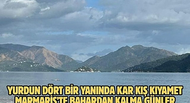 Yurdun dört bir yanında kar kış kıyamet Marmaris’te bahardan kalma günler