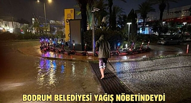 BODRUM BELEDİYESİ YAĞIŞ NÖBETİNDEYDİ