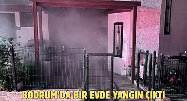 BODRUM’DA BİR EVDE YANGIN ÇIKTI