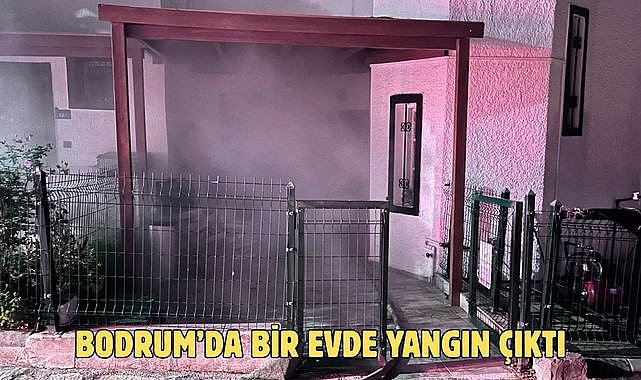 BODRUM’DA BİR EVDE YANGIN ÇIKTI