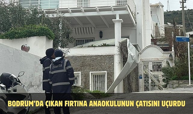 BODRUM’DA ÇIKAN FIRTINA ANAOKULUNUN ÇATISINI UÇURDU
