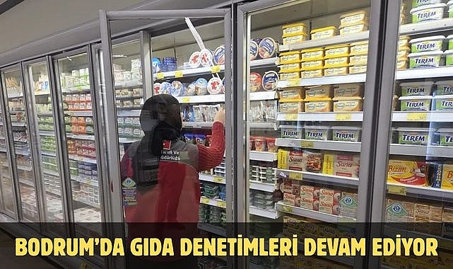 BODRUM’DA GIDA DENETİMLERİ DEVAM EDİYOR