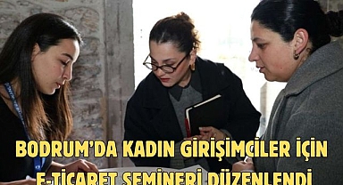 BODRUM’DA KADIN GİRİŞİMCİLER İÇİN E-TİCARET SEMİNERİ DÜZENLENDİ