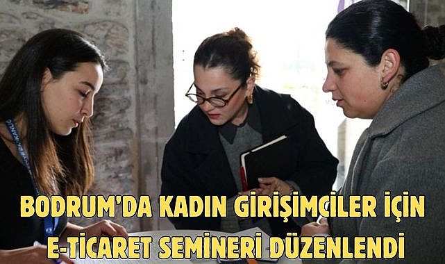BODRUM’DA KADIN GİRİŞİMCİLER İÇİN E-TİCARET SEMİNERİ DÜZENLENDİ