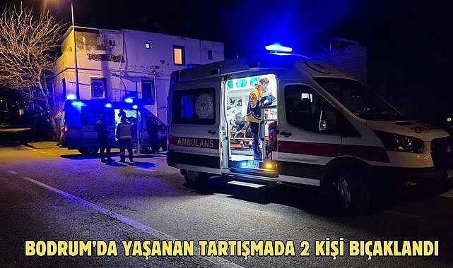 Bodrum’da yaşanan tartışmada 2 kişi bıçaklandı