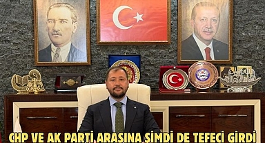 CHP VE AK PARTİ ARASINA ŞİMDİ DE TEFECİ GİRDİ