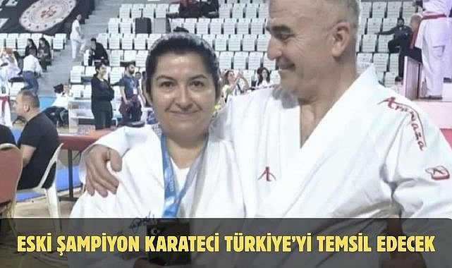ESKİ ŞAMPİYON KARATECİ TÜRKİYE’Yİ TEMSİL EDECEK