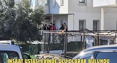 İNŞAAT USTASI EVİNDE ÖLÜ OLARAK BULUNDU