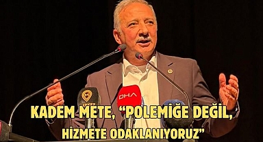 Kadem Mete, “Polemiğe Değil, Hizmete Odaklanıyoruz”