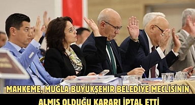 MAHKEME, MUĞLA BÜYÜKŞEHİR BELEDİYE MECLİSİNİN ALMIŞ OLDUĞU KARARI İPTAL ETTİ