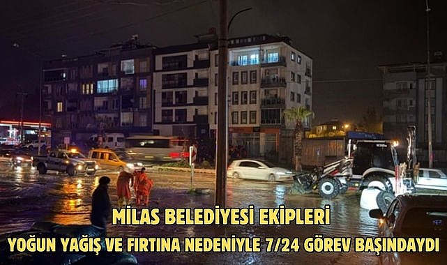 MİLAS BELEDİYESİ EKİPLERİ YOĞUN YAĞIŞ VE FIRTINA NEDENİYLE 7/24 GÖREV BAŞINDAYDI
