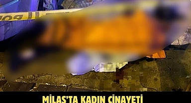 MİLAS’TA KADIN CİNAYETİ