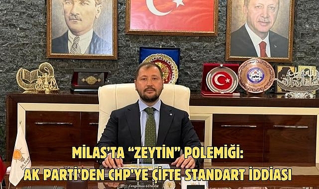 Milas’ta “Zeytin” Polemiği: AK Parti’den CHP’ye Çifte Standart İddiası