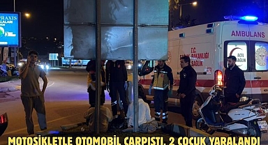 MOTOSİKLETLE OTOMOBİL ÇARPIŞTI, 2 ÇOCUK YARALANDI