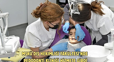 MSKÜ Diş Hekimliği Fakültesi’nde Pedodonti Kliniği hizmete girdi
