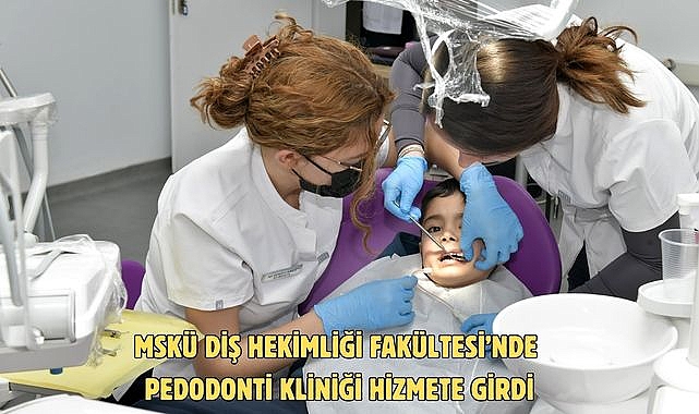 MSKÜ Diş Hekimliği Fakültesi’nde Pedodonti Kliniği hizmete girdi