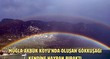 Muğla Akbük Koyu’nda oluşan Gökkuşağı kendine hayran bıraktı